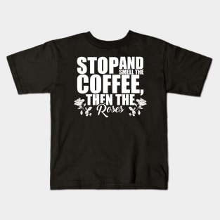 Stop And Smell The Coffee Then The Roses Funny Kids T-Shirt